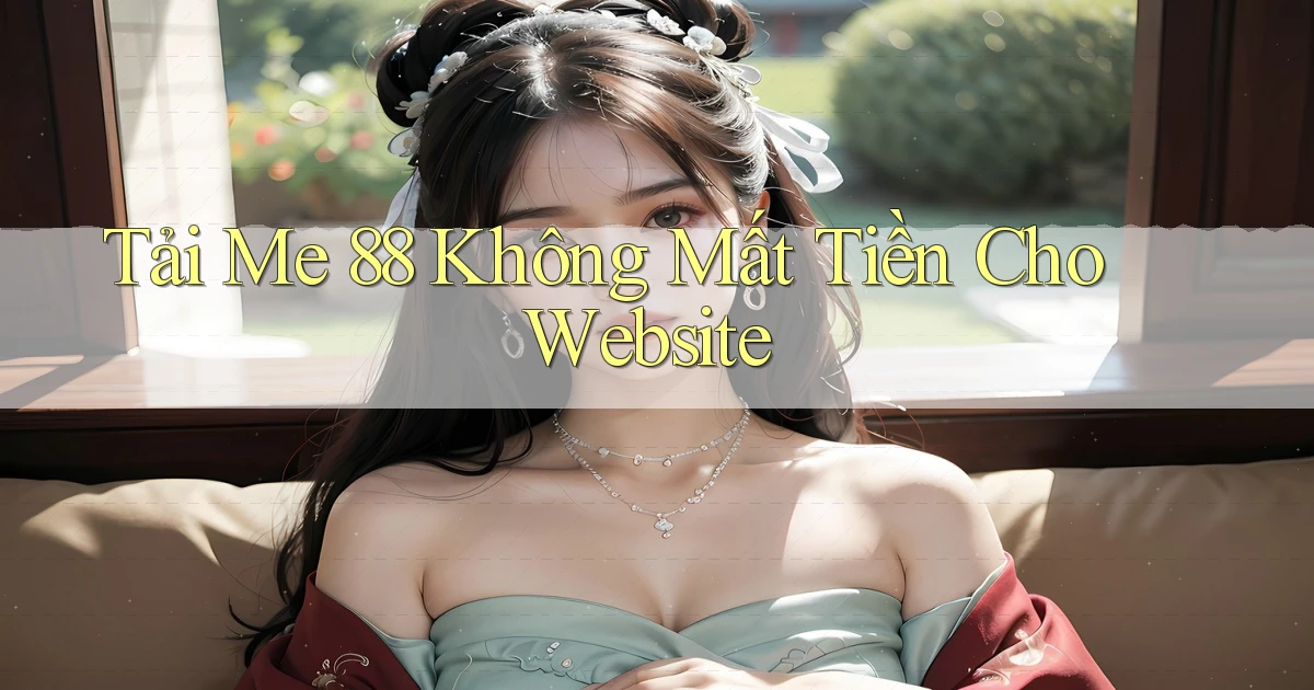 tải me 88 không mất tiền cho website