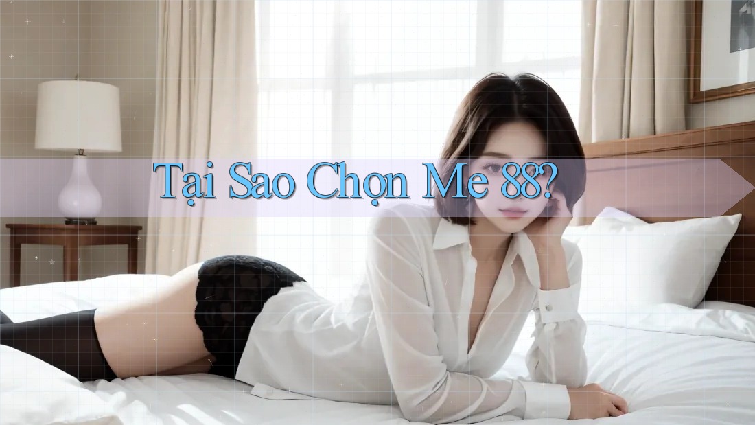 Tại Sao Chọn ME 88?