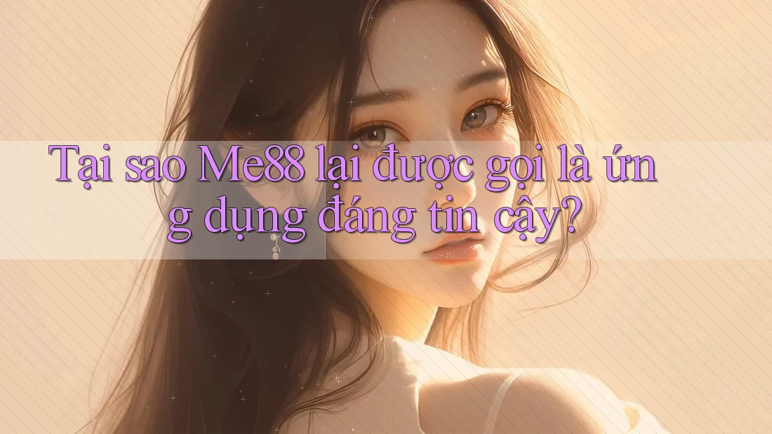 Tại sao Me88 lại được gọi là ứng dụng đáng tin cậy? Tại sao Me88 lại được gọi là ứng dụng đáng tin cậy?