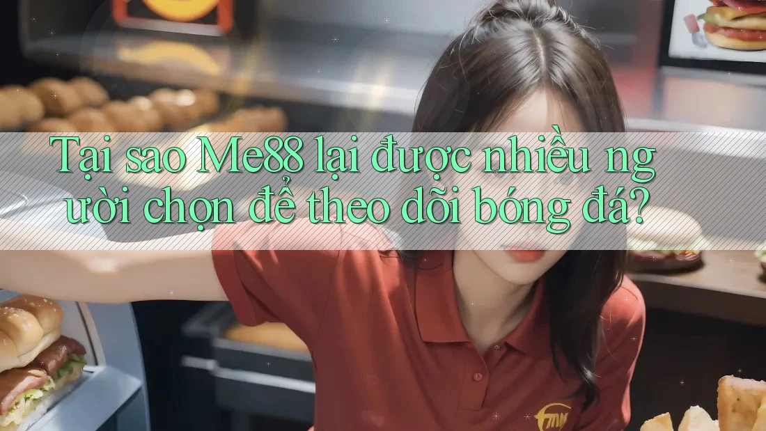 Tại sao Me88 lại được nhiều người chọn để theo dõi bóng đá?