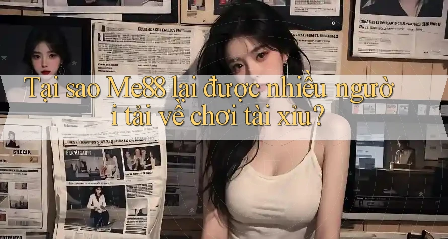 Tại sao Me88 lại được nhiều người tải về chơi tài xỉu? Tại sao Me88 lại được nhiều người tải về chơi tài xỉu?