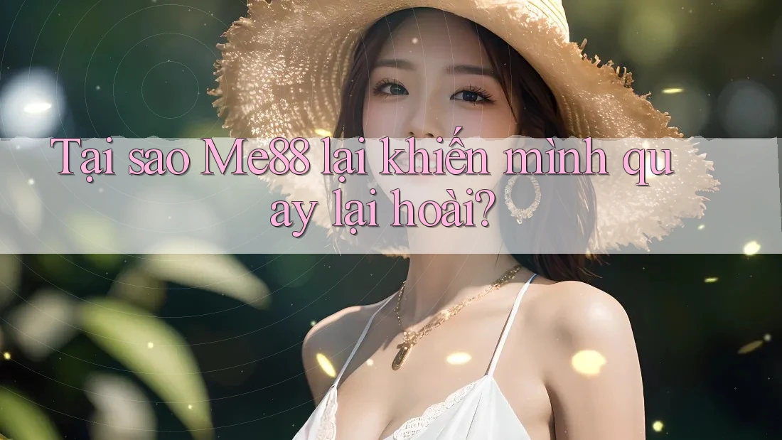 Tại sao Me88 lại khiến mình quay lại hoài?