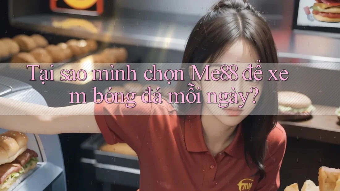 Tại sao mình chọn Me88 để xem bóng đá mỗi ngày? Tại sao mình chọn Me88 để xem bóng đá mỗi ngày?