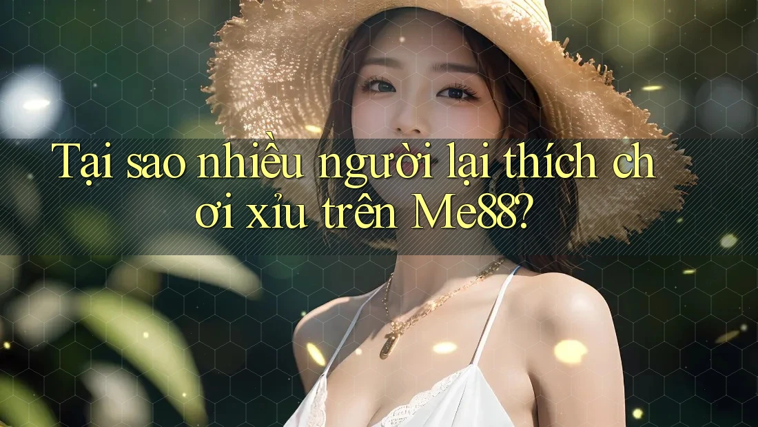 Tại sao nhiều người lại thích chơi xỉu trên Me88? Tại sao nhiều người lại thích chơi xỉu trên Me88?