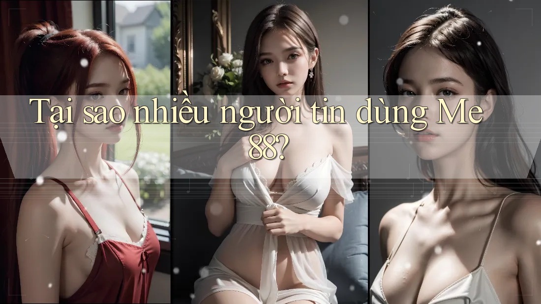 Tại sao nhiều người tin dùng Me88? Tại sao nhiều người tin dùng Me88?