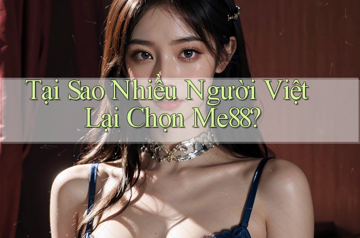 Tại Sao Nhiều Người Việt Lại Chọn Me88?