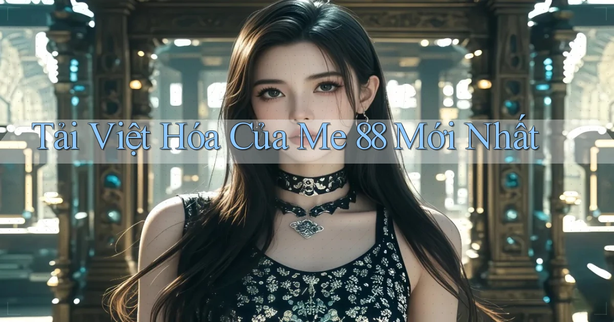 tải việt hóa của me 88 mới nhất