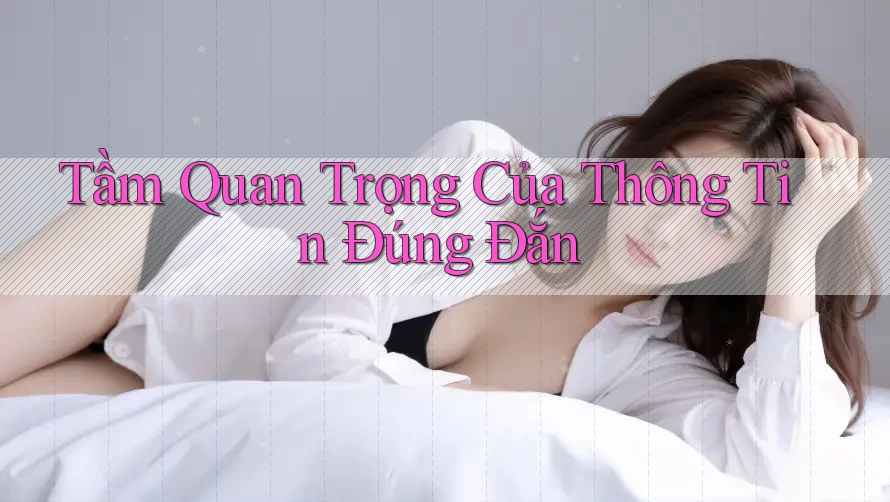 Tầm Quan Trọng Của Thông Tin Đúng Đắn Tầm Quan Trọng Của Thông Tin Đúng Đắn