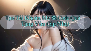 tạo tài khoản me 88 code quà tặng vừa cập nhật