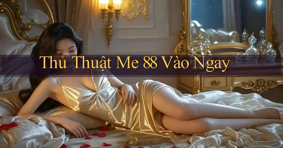 thủ thuật me 88 vào ngay