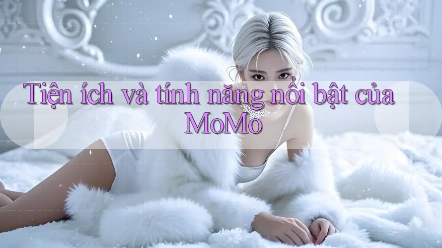 Tiện ích và tính năng nổi bật của MoMo