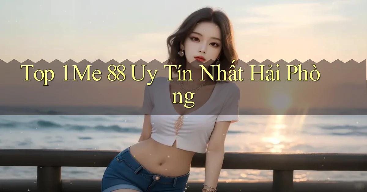 top 1 me 88 uy tín nhất Hải Phòng