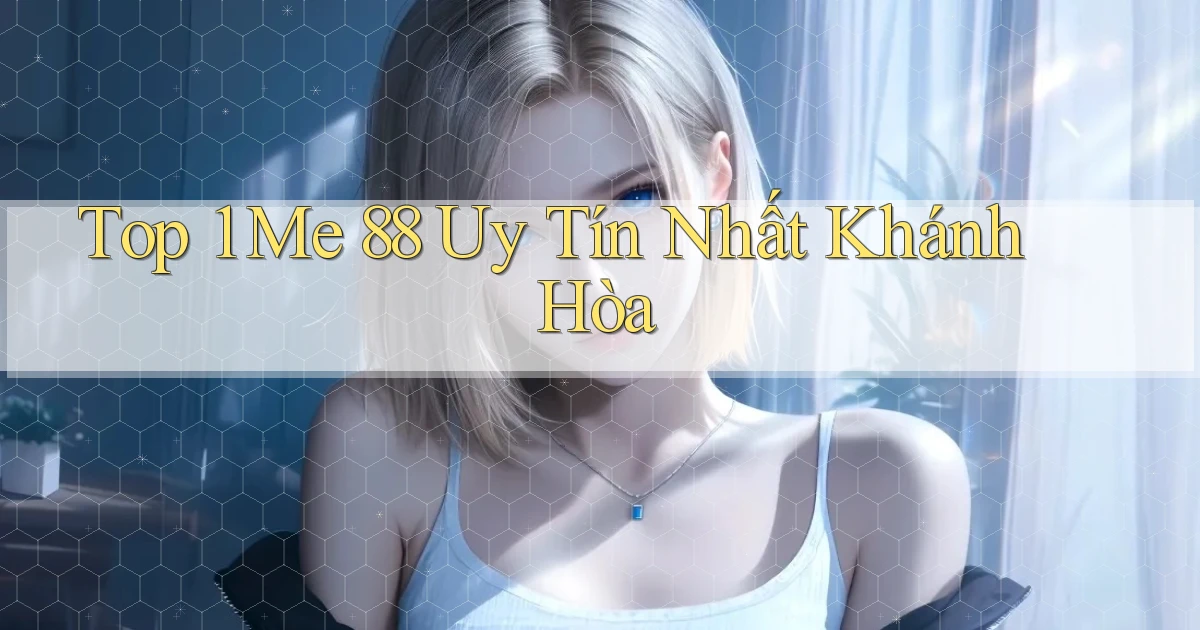 top 1 me 88 uy tín nhất Khánh Hòa