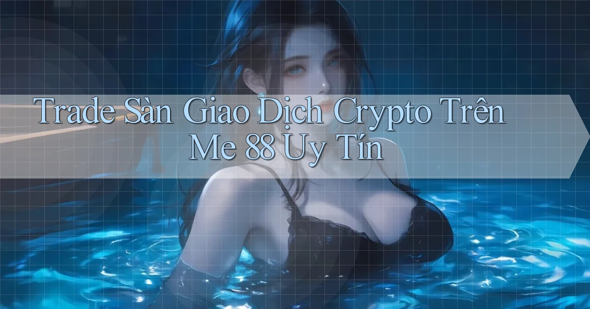 trade sàn giao dịch crypto trên me 88 uy tín