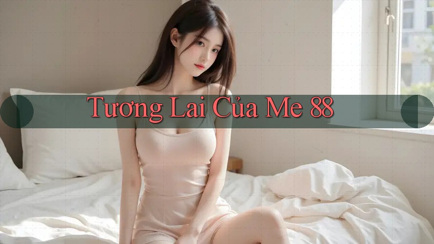 Tương Lai Của Me 88
