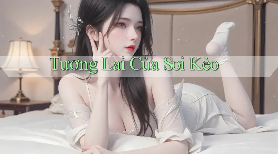 Tương Lai Của Soi Kèo