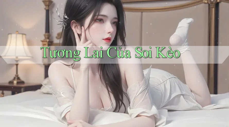 Tương Lai Của Soi Kèo