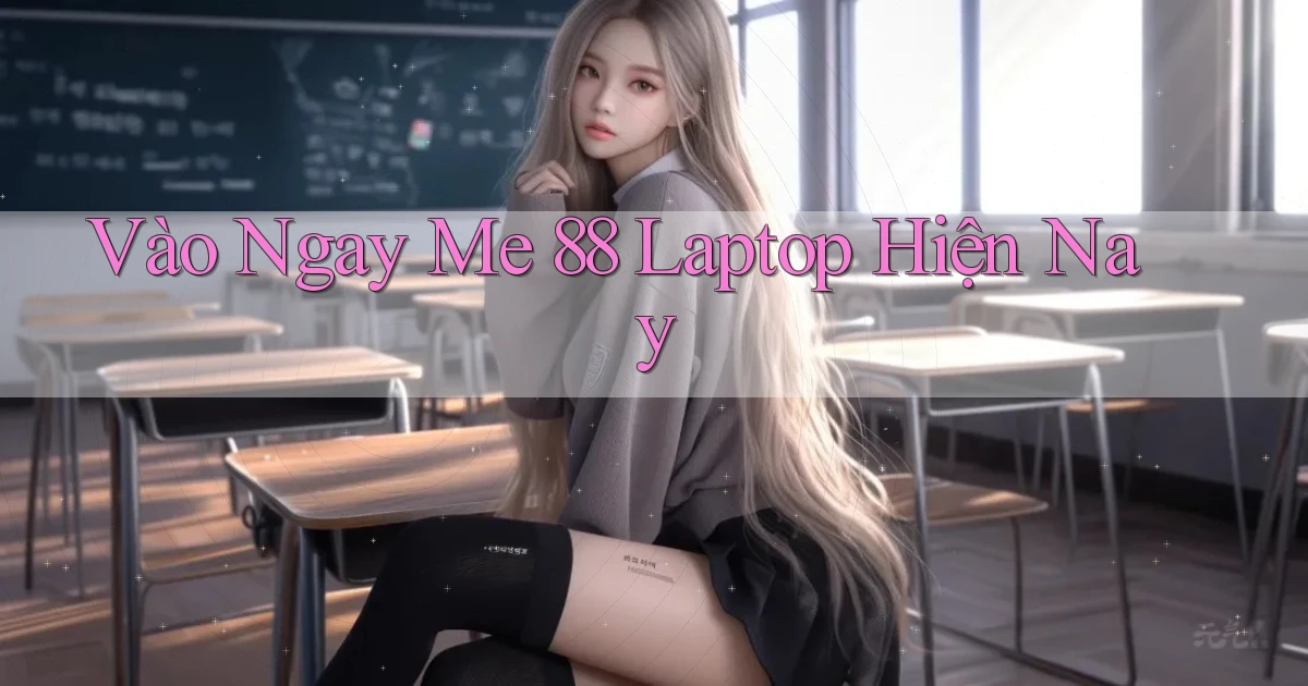 vào ngay me 88 laptop hiện nay