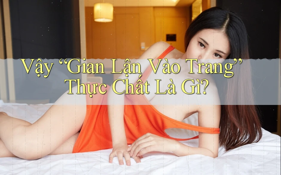 Vậy “Gian Lận Vào Trang” Thực Chất Là Gì? Vậy “Gian Lận Vào Trang” Thực Chất Là Gì?