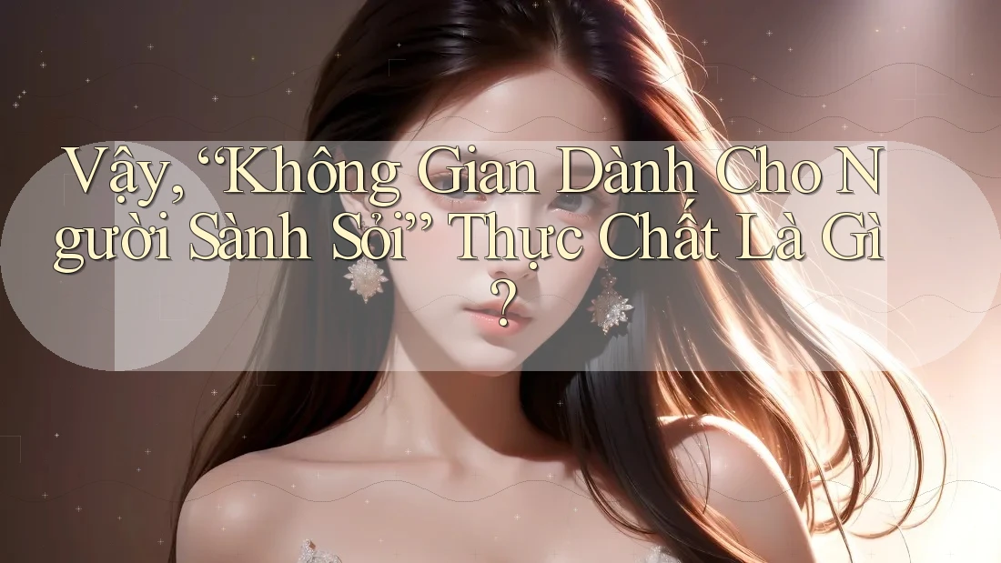 Vậy, “Không Gian Dành Cho Người Sành Sỏi” Thực Chất Là Gì?
