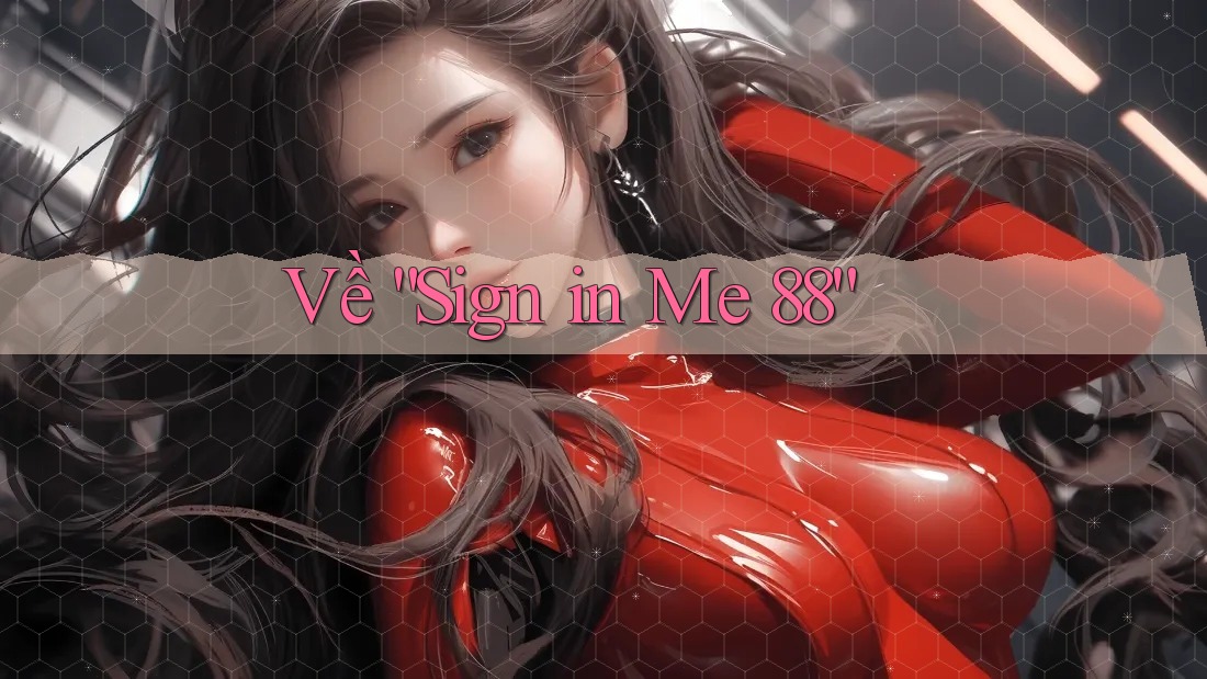 Về “Sign in Me 88” Về “Sign in Me 88”