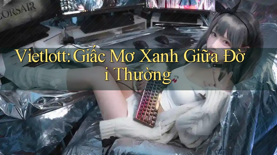 Vietlott: Giấc Mơ Xanh Giữa Đời Thường