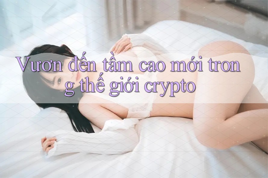 Vươn đến tầm cao mới trong thế giới crypto